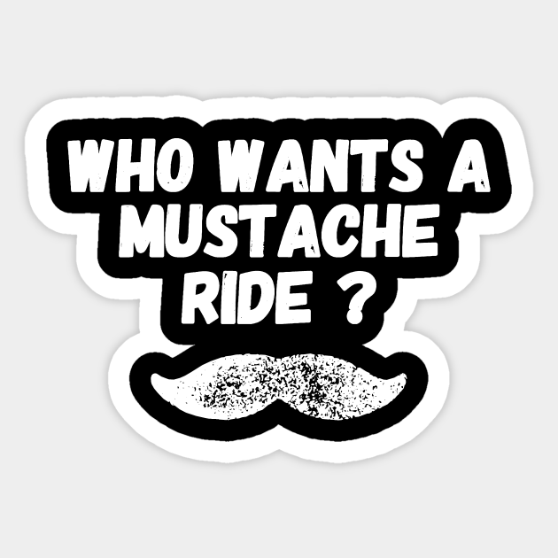 Who wants a mustache ride ? - Who Wants A Mustache Ride - Sticker